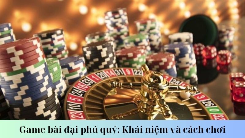 Chiến thuật chơi game bài đại phú quý hiệu quả