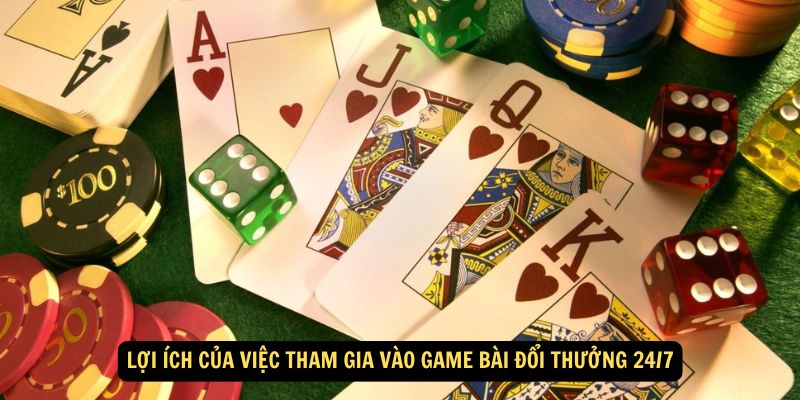 Lợi ích của việc tham gia vào game bài đổi thưởng 24/7