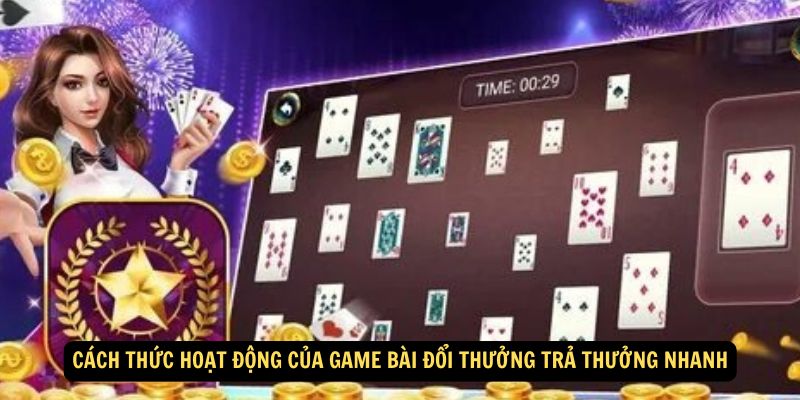 Cách thức hoạt động của game bài đổi thưởng trả thưởng nhanh