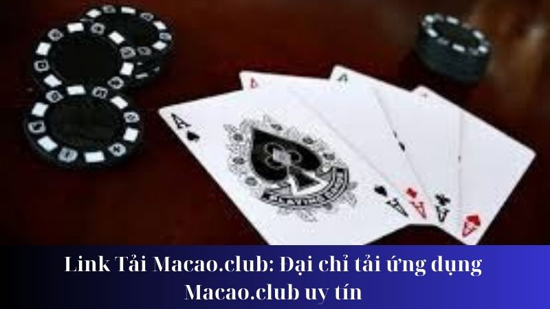 Link tải Macao.club: Những tính năng nổi bật của Macao.club